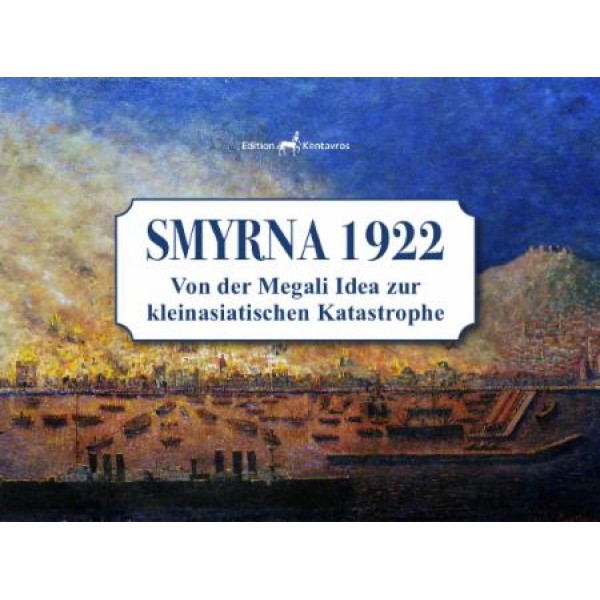 Smyrna 1922 - Von der Megali Idea zur kleinasiatische Katastrophe