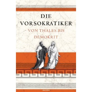 Die Vorsokratiker. Von Thales bis Demokrit.