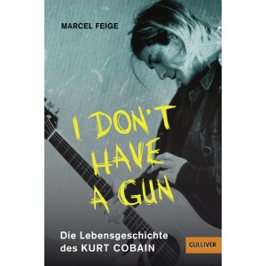 "I don't have a gun". Die Lebensgeschichte des Kurt Cobain.  