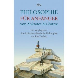 Philosophie für Anfänger von Sokrates bis Sartre