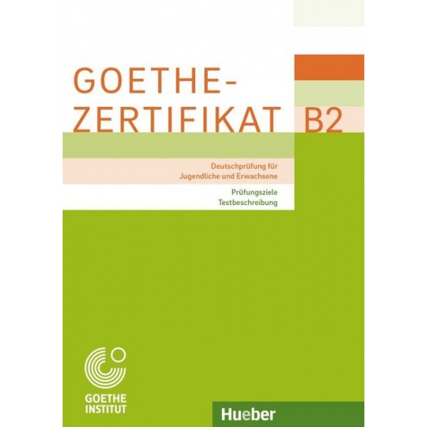 Goethe-Zertifikat B2 (Deutschprüfung für Jugendliche und Erwachsene) – Prüfungsziele, Testbeschreibung